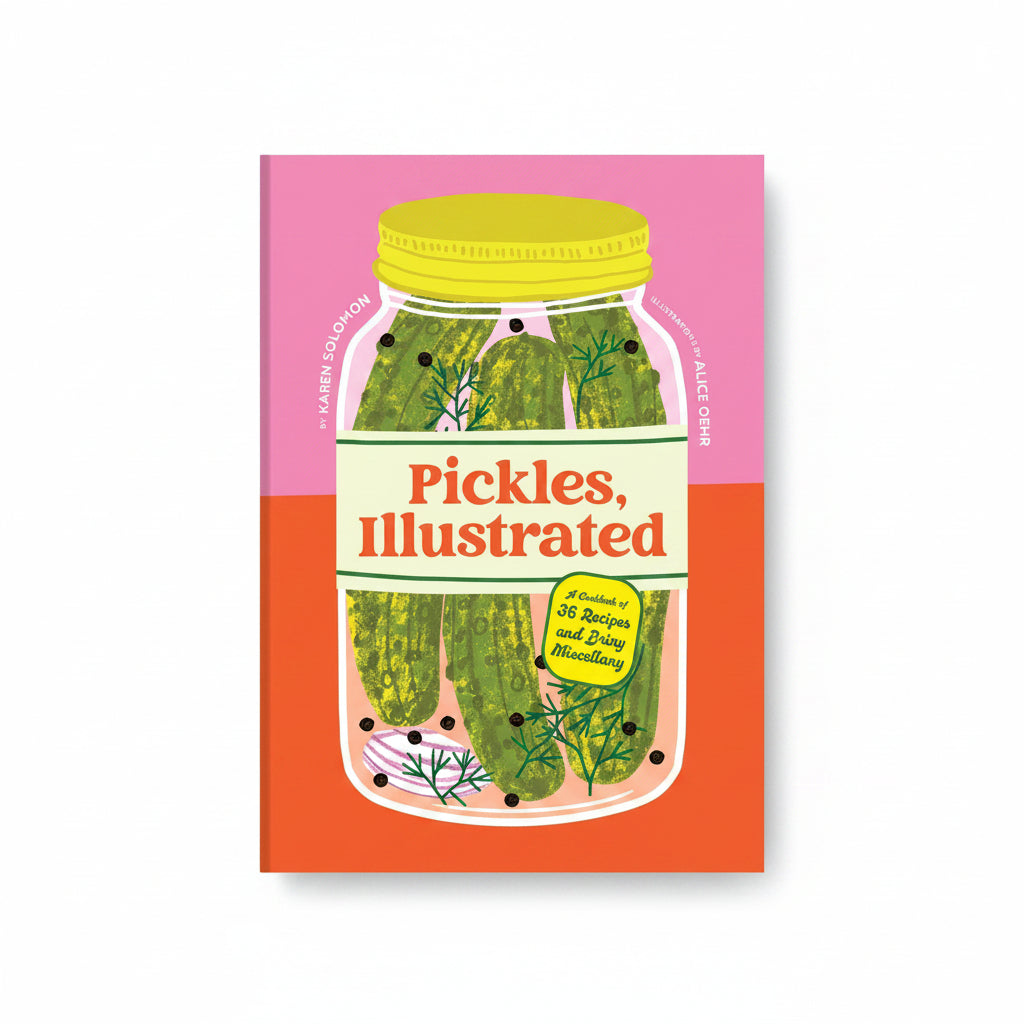 Pickles, Illustrated - A Cookbook of 36 Recipes and Briny Miscellany